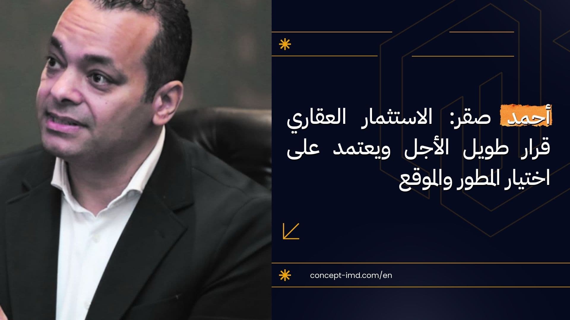 Ahmed Saqr: Real Estate Investment Is a Long-Term Decision Based on Choosing the Right Developer and Location